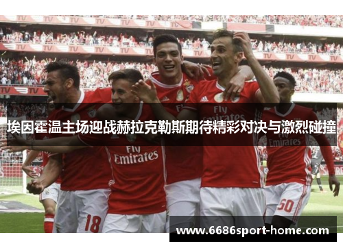 埃因霍温主场迎战赫拉克勒斯期待精彩对决与激烈碰撞